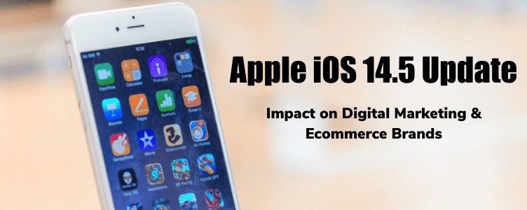Apple iOS 14.5 Update: Impact on Digital Marketing & Ecommerce Brands